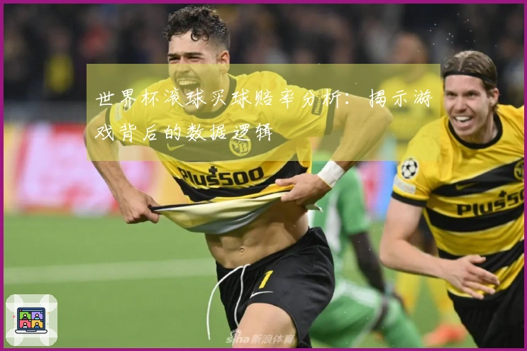 世界杯滚球买球赔率分析：揭示游戏背后的数据逻辑